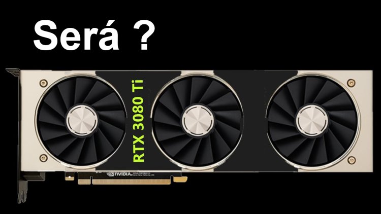 Vazou na net rumores da possível "RTX 3080"