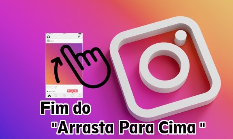 Arrasta pra cima" deixara de ter no app do Instagram.